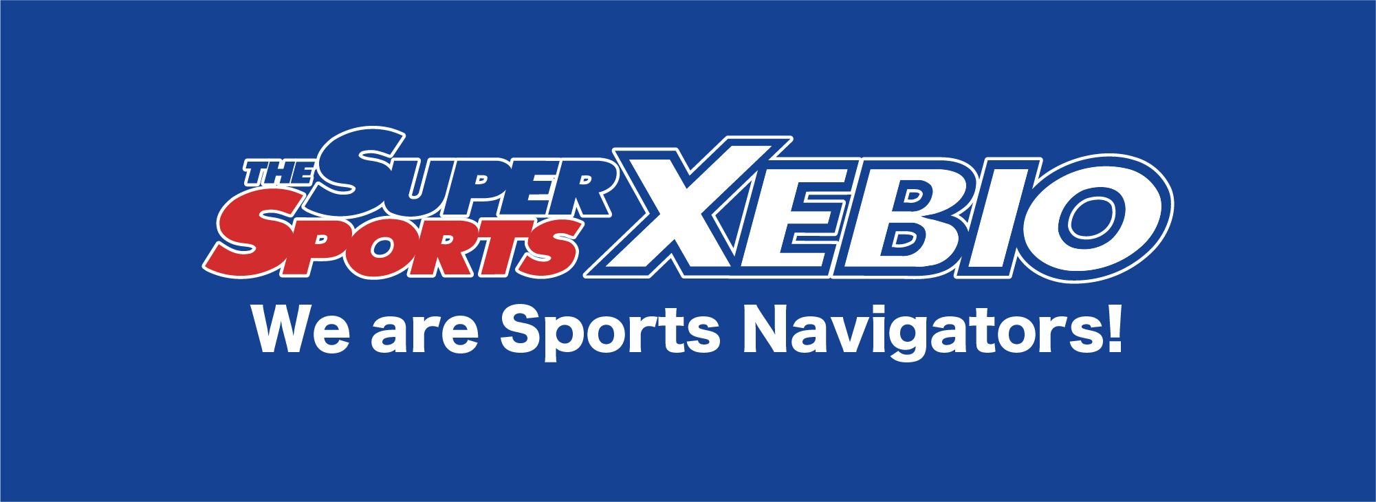 THE SUPER SPORTS XEBIO We are Sports Navigators!